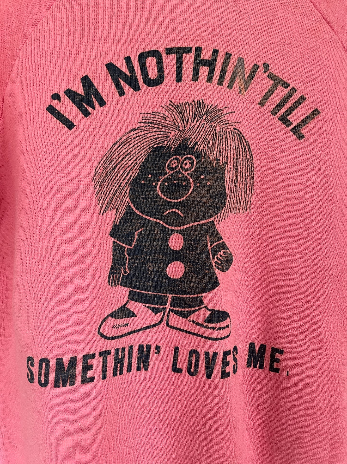 60s I’m Nothin’ Till Somethin’ Loves Me Sweatshirt